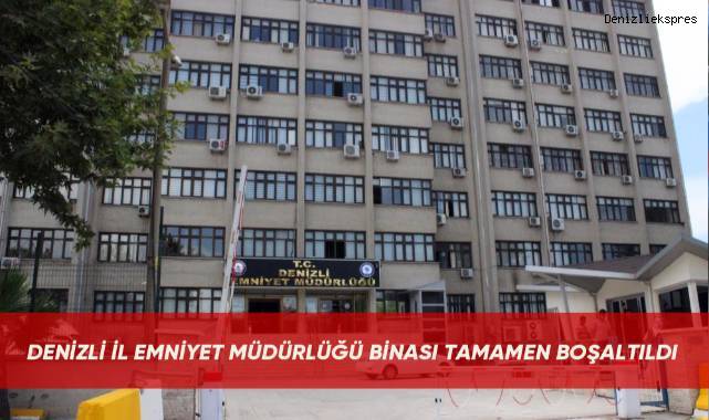 Denizli İl Emniyet Müdürlüğü binası tamamen boşaltıldı