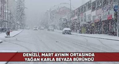 Denizli, Mart ayının ortasında yağan karla beyaza büründü