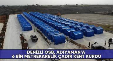 Denizli OSB, Adıyaman'a 6 bin metrekarelik çadır kent kurdu