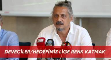 DEVECİLER:'HEDEFİMİZ LİGE RENK KATMAK..'