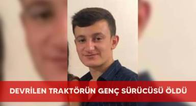 Devrilen traktörün genç sürücüsü öldü