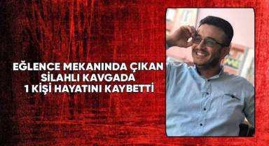 Eğlence mekanında çıkan silahlı kavgada 1 kişi hayatını kaybetti