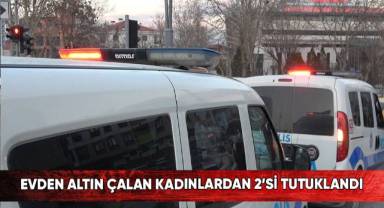 Evden altın çalan kadınlardan 2’si tutuklandı