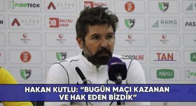 Hakan Kutlu: “Bugün maçı kazanan ve hak eden bizdik”