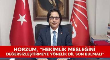 Horzum, “hekimlik mesleğini değersizleştirmeye yönelik dil son bulmalı