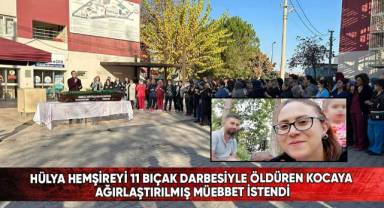 Hülya hemşireyi 11 bıçak darbesiyle öldüren kocaya ağırlaştırılmış müebbet istendi