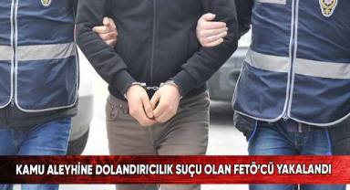 Kamu aleyhine dolandırıcılık suçu olan FETÖ’cü yakalandı