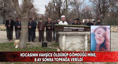 Kocasının vahşice öldürüp gömdüğü Mine, 8 ay sonra toprağa verildi