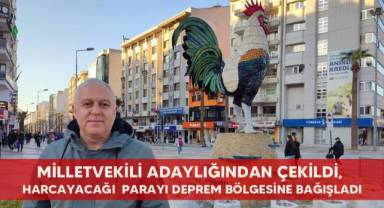 Milletvekili adaylığından çekildi, harcayacağı parayı deprem bölgesine bağışladı