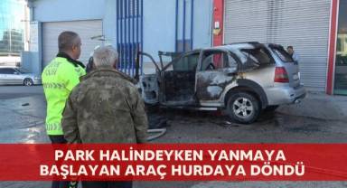 Park halindeyken yanmaya başlayan araç hurdaya döndü