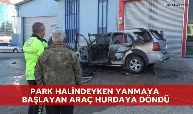 Park halindeyken yanmaya başlayan araç hurdaya döndü