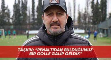 Taşkın: “Penaltıdan bulduğumuz bir golle galip geldik”