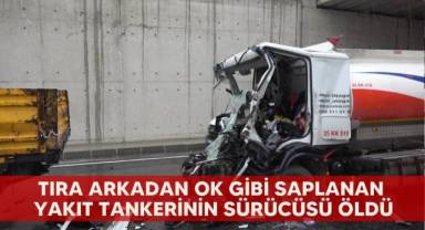 Tıra arkadan ok gibi saplanan yakıt tankerinin sürücüsü öldü