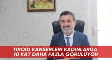 Tiroid kanserleri kadınlarda 10 kat daha fazla görülüyor