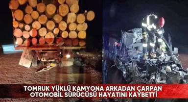 Tomruk yüklü kamyona arkadan çarpan otomobil sürücüsü hayatını kaybetti