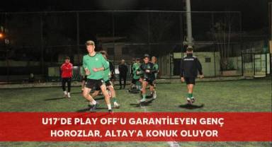U17’de Play Off’u garantileyen genç horozlar, Altay'a konuk oluyor