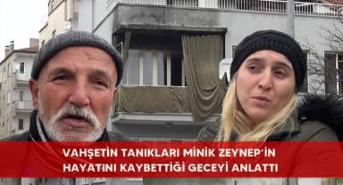 Vahşetin tanıkları minik Zeynep'in hayatını kaybettiği geceyi anlattı