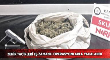 Zehir tacirleri eş zamanlı operasyonlarla yakalandı