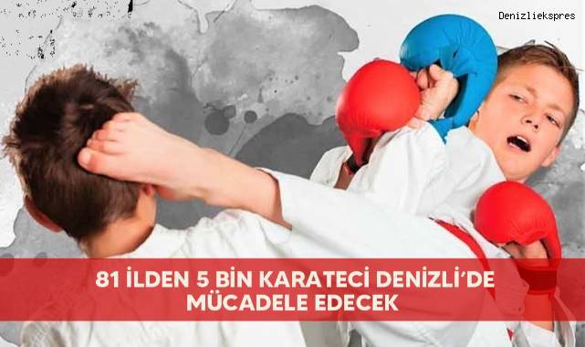 81 ilden 5 bin karateci Denizli’de mücadele edecek