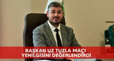 Başkan Uz Tuzla maçı yenilgisini değerlendirdi