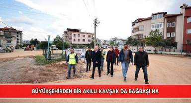Büyükşehirden bir akıllı kavşak da Bağbaşı’na