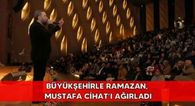 Büyükşehirle Ramazan, Mustafa Cihat’ı ağırladı