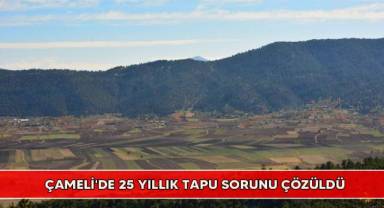 Çameli'de 25 yıllık tapu sorunu çözüldü
