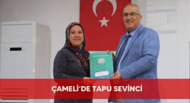 Çameli’de tapu sevinci