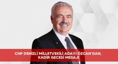 CHP Denizli Milletvekili Adayı Özcan’dan, Kadir Gecesi Mesajı