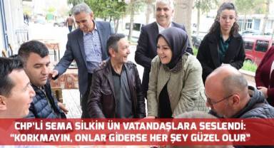 CHP’li Sema Silkin Ün vatandaşlara seslendi: “Korkmayın. Onlar giderse her şey güzel olur”