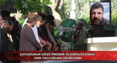 Çocuğunun gözü önünde öldürülen esnaf son yolcuğuna uğurlandı