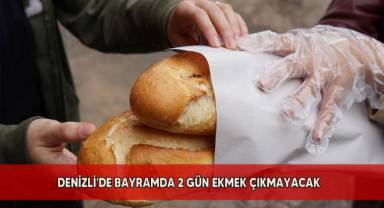 Denizli'de bayramda 2 gün ekmek çıkmayacak