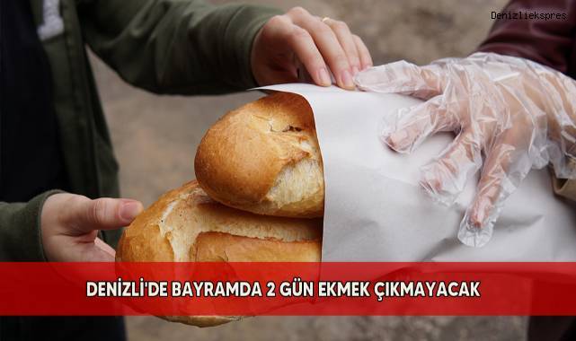 Denizli'de bayramda 2 gün ekmek çıkmayacak