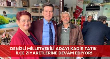 Denizli milletvekili adayı Kadir Tatık ilçe ziyaretlerine devam ediyor!