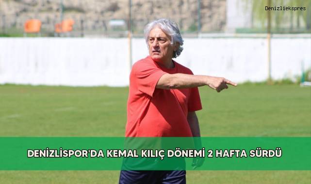 Denizlispor'da Kemal Kılıç dönemi 2 hafta sürdü