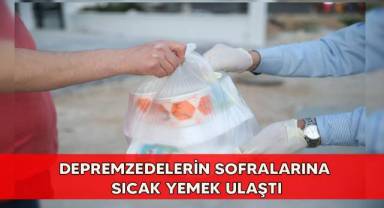 Depremzedelerin sofralarına sıcak yemek ulaştı
