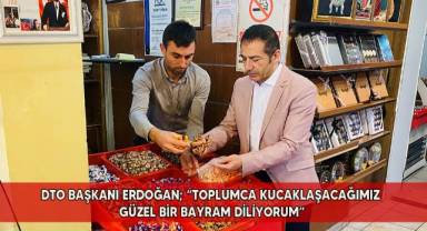 DTO Başkanı Erdoğan; “Toplumca kucaklaşacağımız güzel bir bayram diliyorum”
