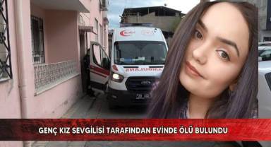 Genç kız sevgilisi tarafından evinde ölü bulundu