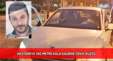 Hastaneye 100 metre kala kalbine yenik düştü