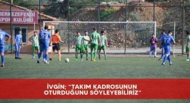 İvgin; “Takım kadrosunun oturduğunu söyleyebiliriz”