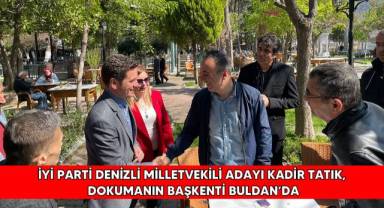 İYİ Parti Denizli Milletvekili Adayı Kadir Tatık, Dokumanın Başkenti Buldan’da