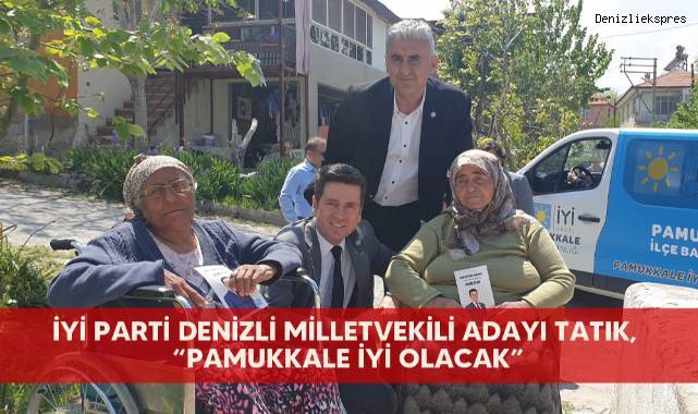 İYİ PARTİ Denizli milletvekili adayı Tatık, “Pamukkale İYİ olacak”
