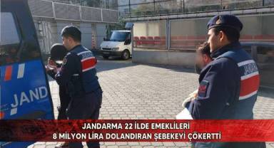 Jandarma 22 ilde emeklileri 8 milyon lira dolandıran şebekeyi çökertti
