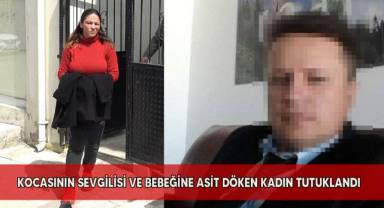Kocasının sevgilisi ve bebeğine asit döken kadın tutuklandı
