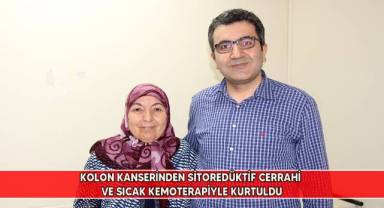 Kolon kanserinden sitoredüktif cerrahi ve sıcak kemoterapiyle kurtuldu