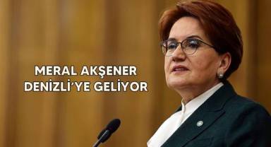 Meral Akşener, Denizli’ye geliyor.
