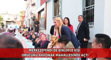 Merkezefendi’de binlerce kişi orucunu Akkonak Mahallesinde açtı