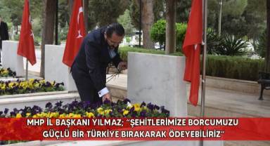 MHP İl Başkanı Yılmaz; “Şehitlerimize borcumuzu güçlü bir Türkiye bırakarak ödeyebiliriz”