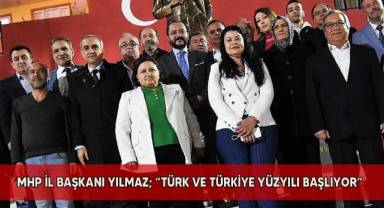 MHP İl Başkanı Yılmaz; “Türk ve Türkiye Yüzyılı başlıyor”