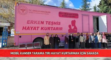 Mobil Kanser Tarama Tırı hayat kurtarmak için sahada